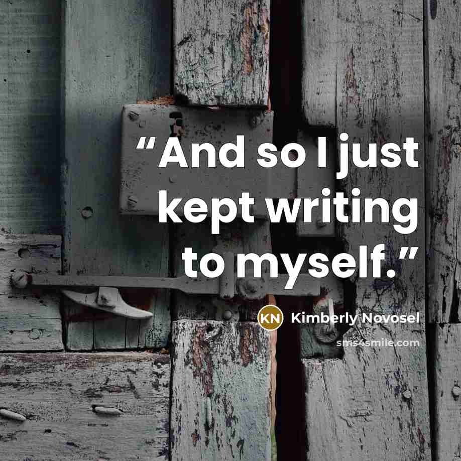 “And so I just kept writing to myself.” quote by Kimberly Novosel