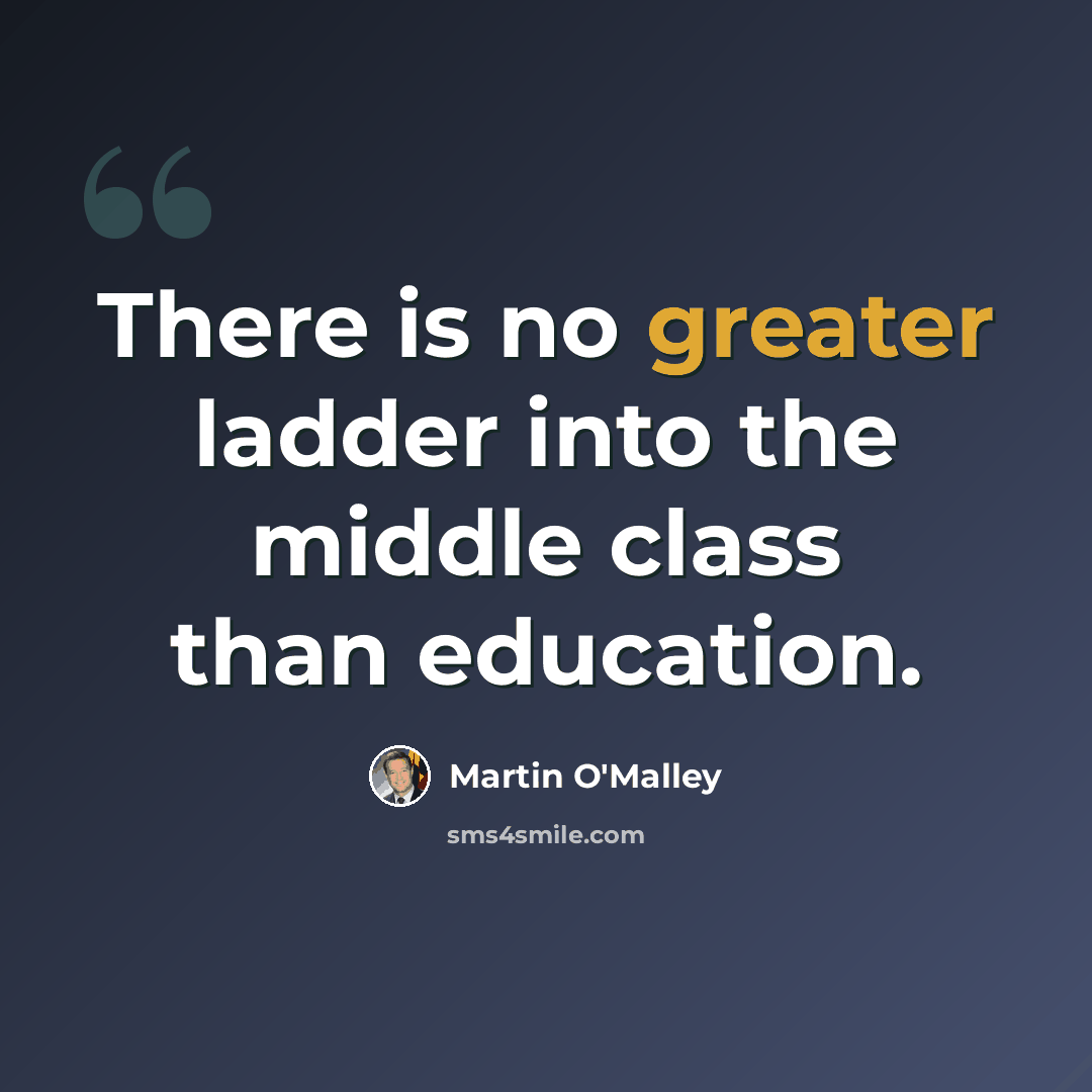 “There is no greater ladder into the middle class than education.” quote by Martin O'Malley