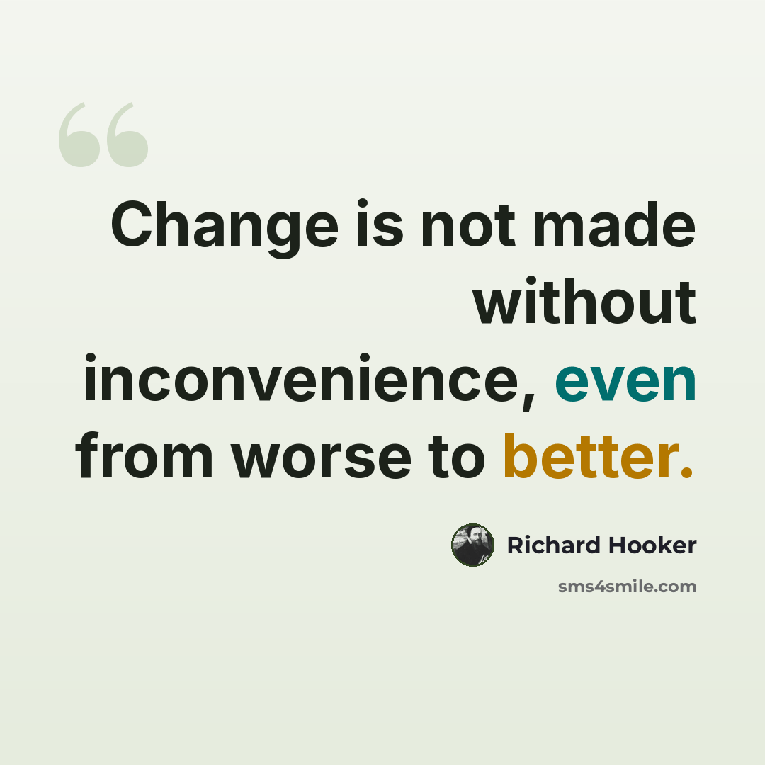 “Change is not made without inconvenience, even from worse to better.” quote by Richard Hooker
