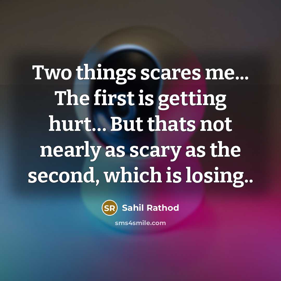 “Two things scares me... The first is getting hurt… But thats not nearly as scary as the second, which is losing..” quote by Sahil Rathod