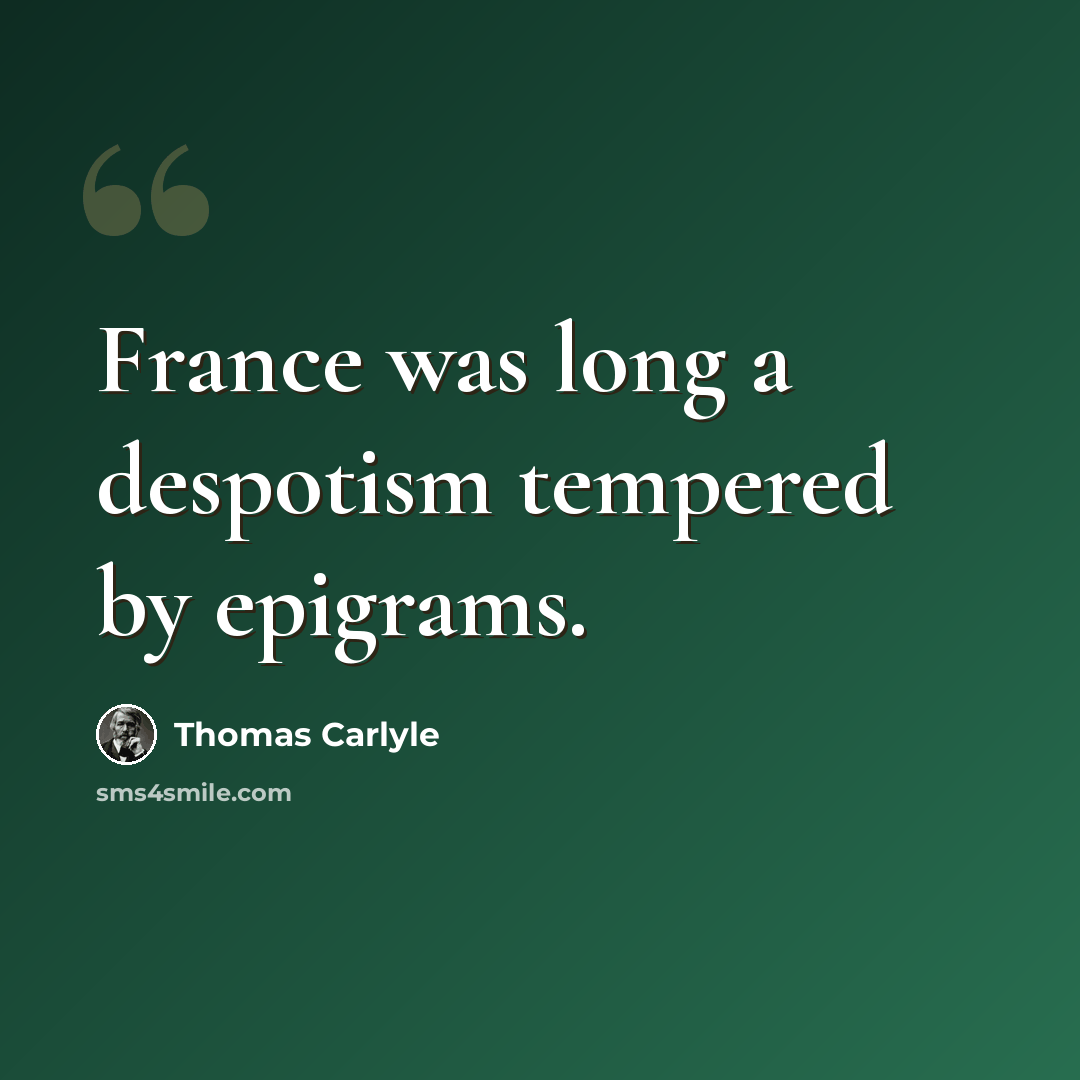 “France was long a despotism tempered by epigrams.” quote by Thomas Carlyle