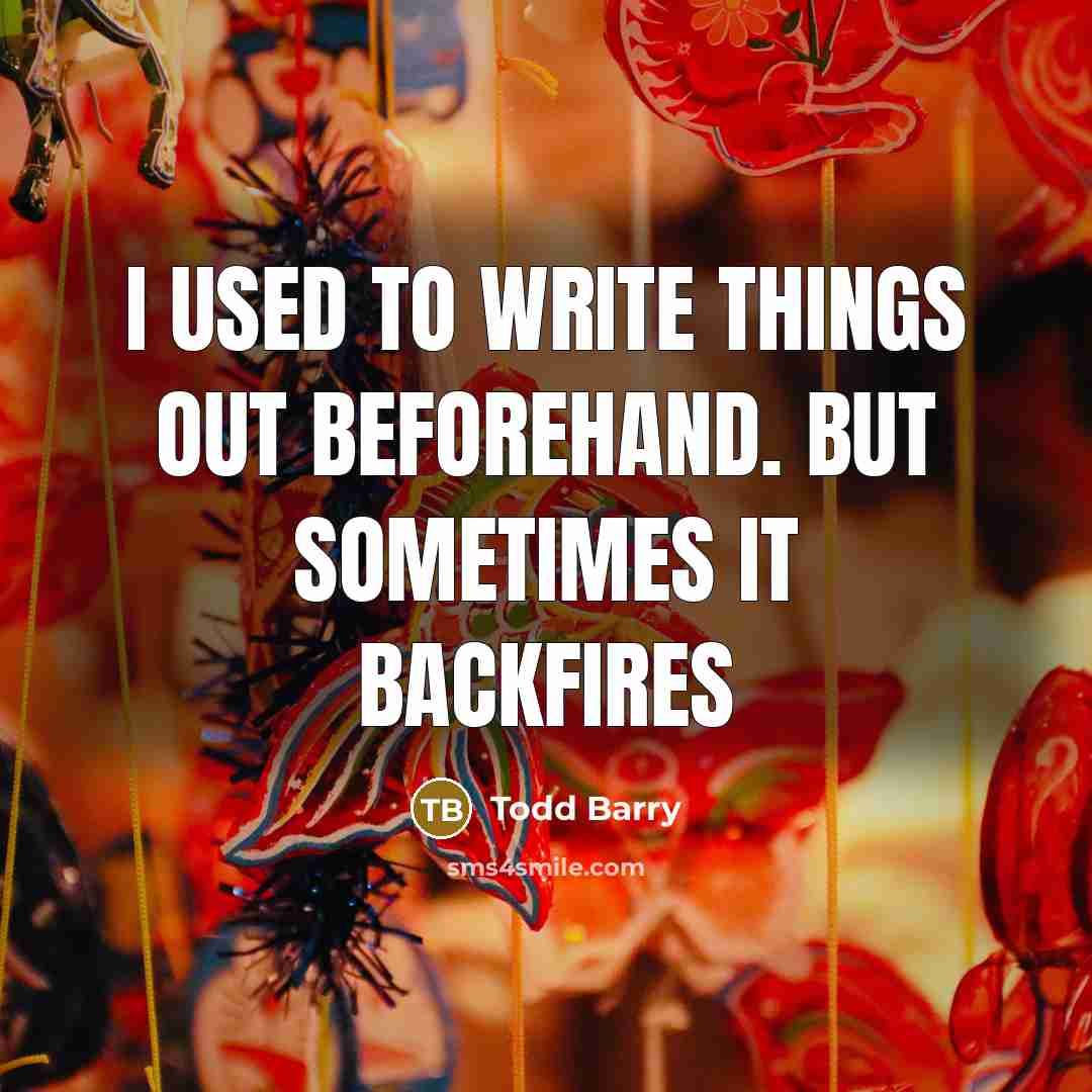 “I used to write things out beforehand. But sometimes it backfires” quote by Todd Barry