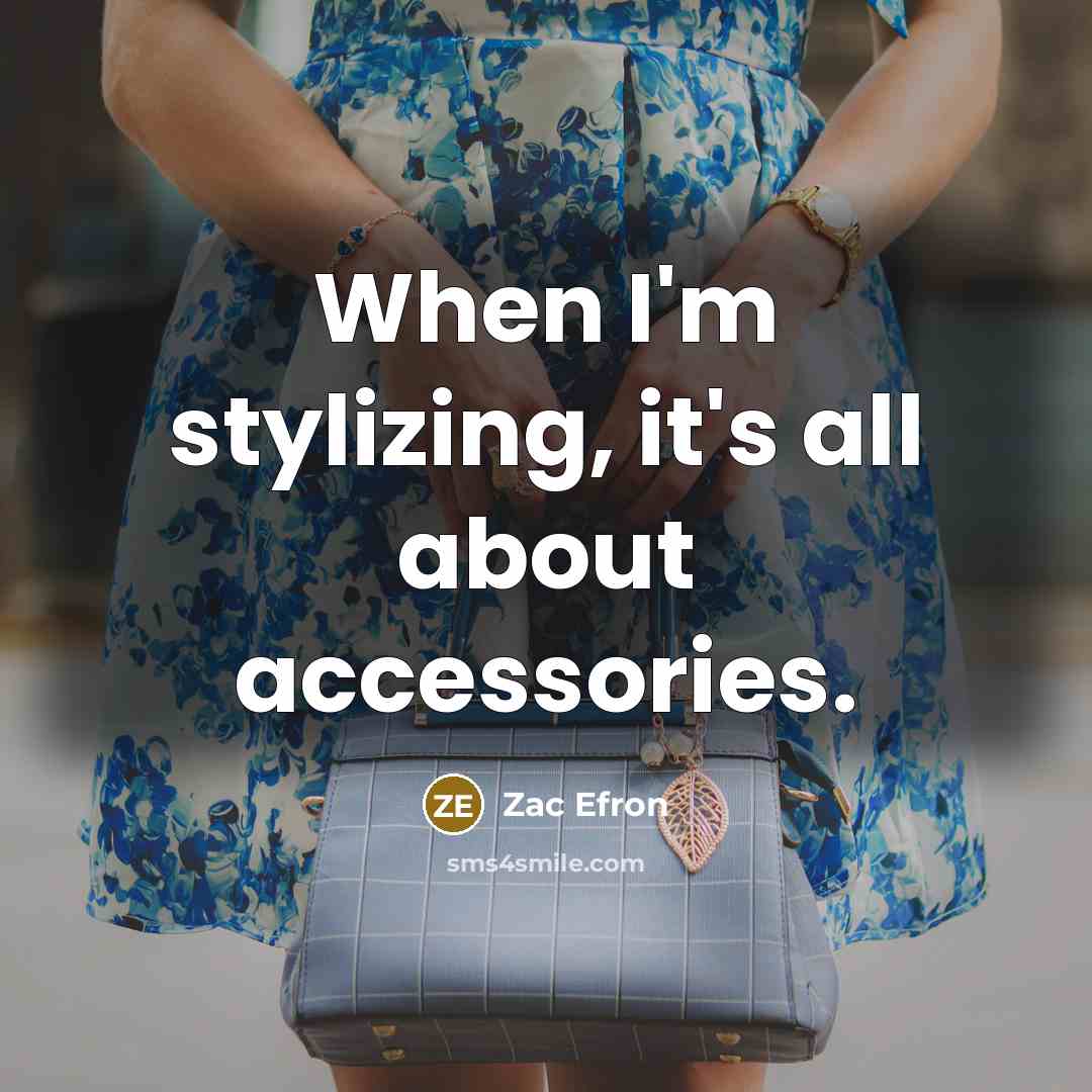“When I'm stylizing, it's all about accessories.” quote by Zac Efron