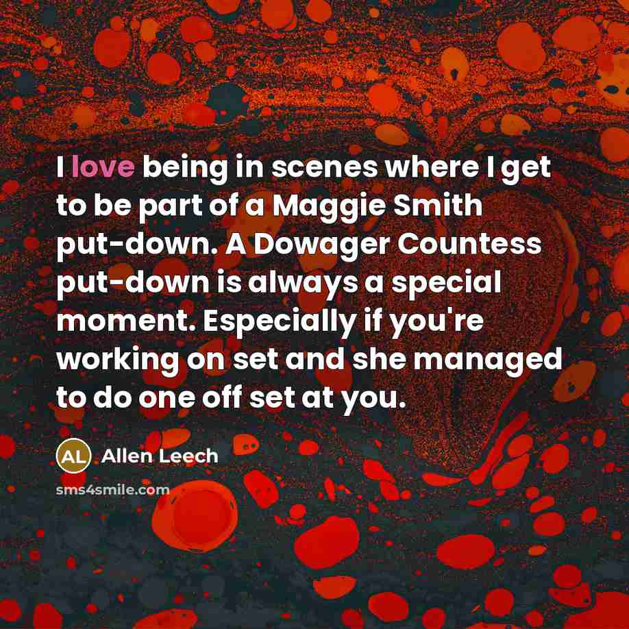 “I love being in scenes where I get to be part of a Maggie Smith put-down. A Dowager Countess put-down is always a special moment. Especially if you're working on set and she managed to do one off set at you.” quote by Allen Leech