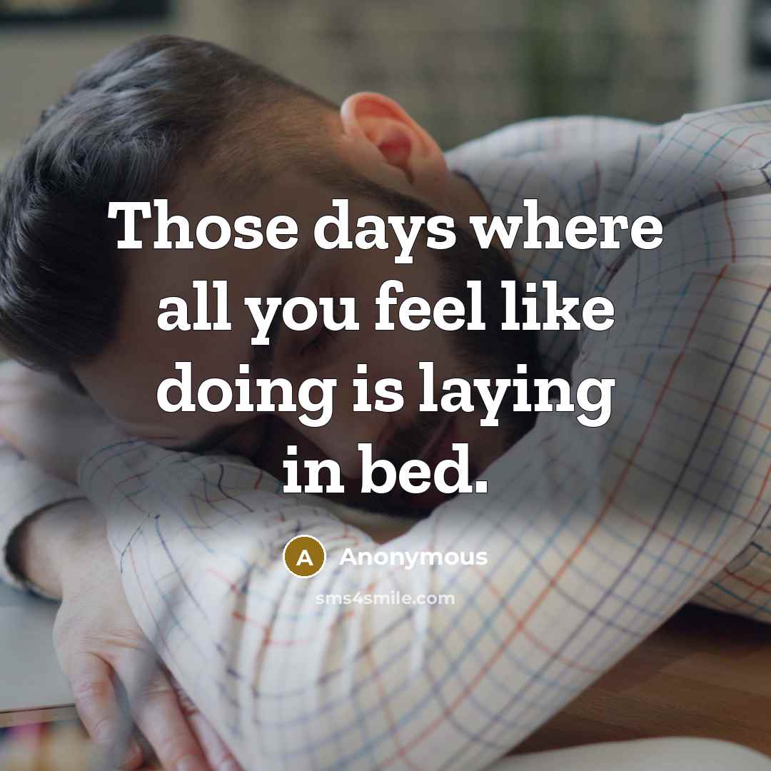 “Those days where all you feel like doing is laying in bed.” quote by Anonymous