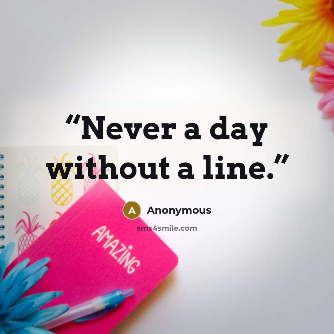 “Never a day without a line.” quote by Anonymous