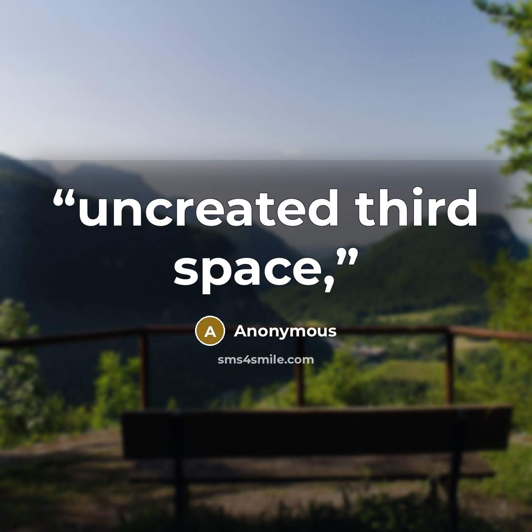 “uncreated third space,” quote by Anonymous