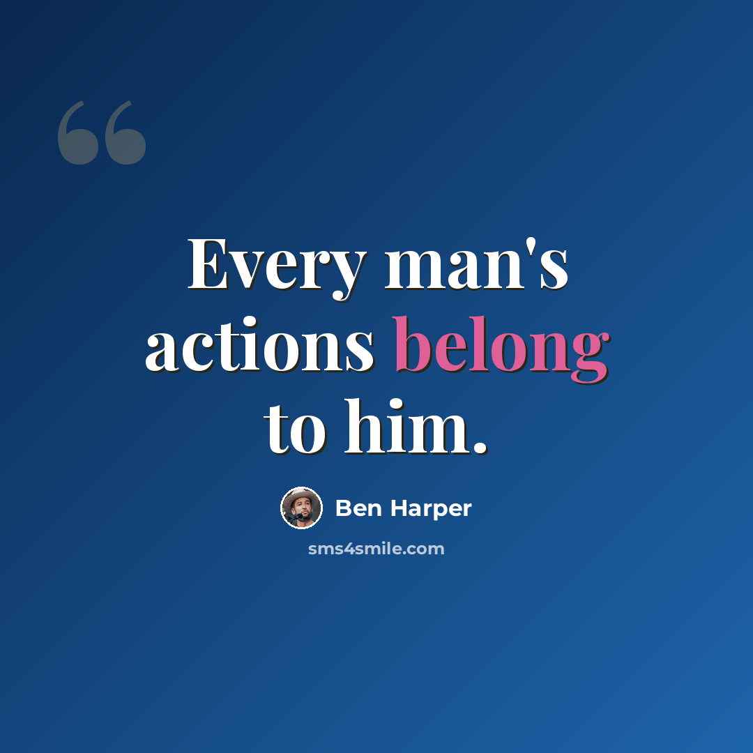 “Every man's actions belong to him.” quote by Ben Harper