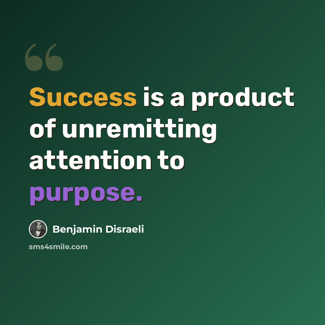 “Success is a product of unremitting attention to purpose.” quote by Benjamin Disraeli