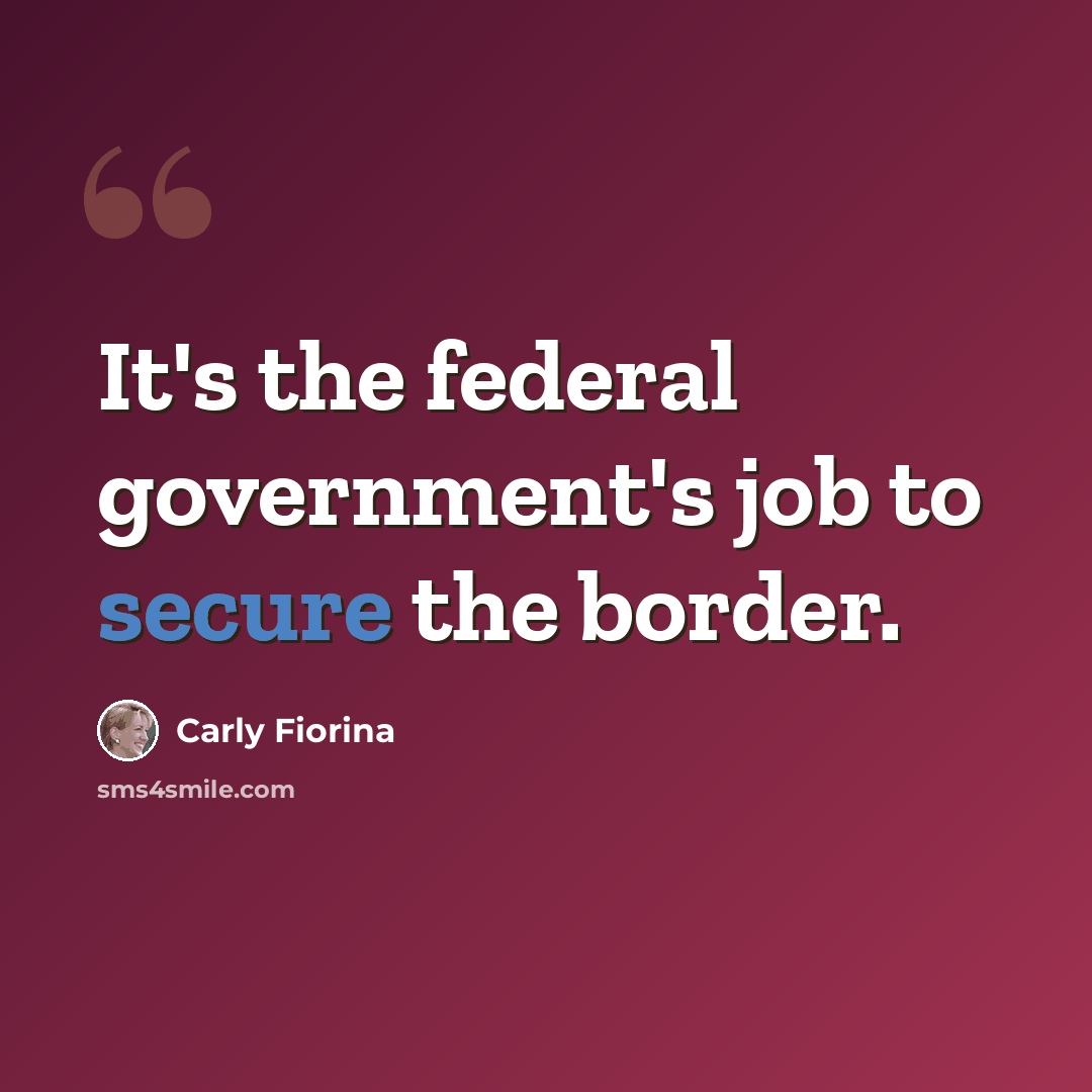 “It's the federal government's job to secure the border.” quote by Carly Fiorina
