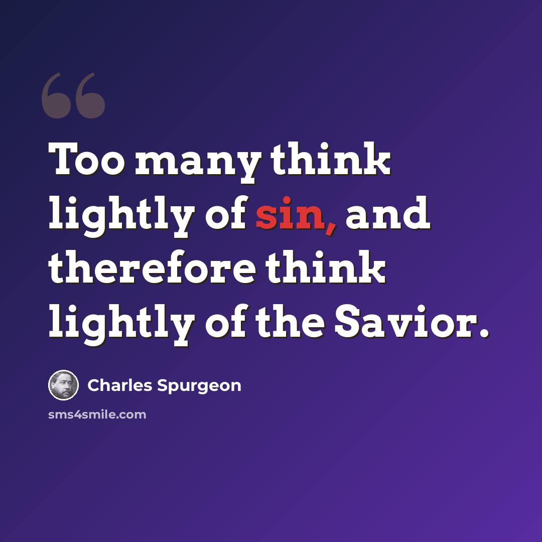 “Too many think lightly of sin, and therefore think lightly of the Savior.” quote by Charles Spurgeon