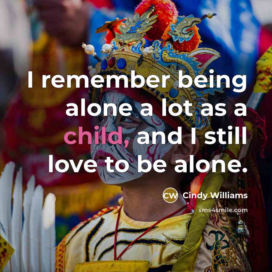 “I remember being alone a lot as a child, and I still love to be alone.” quote by Cindy Williams