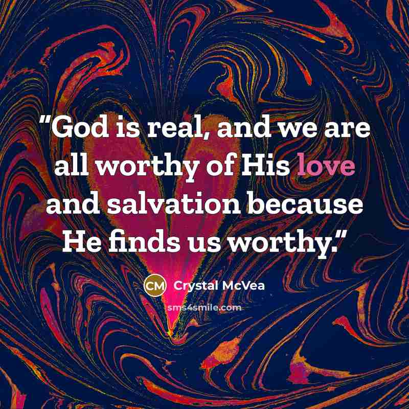 “God is real, and we are all worthy of His love and salvation because He finds us worthy.” quote by Crystal McVea