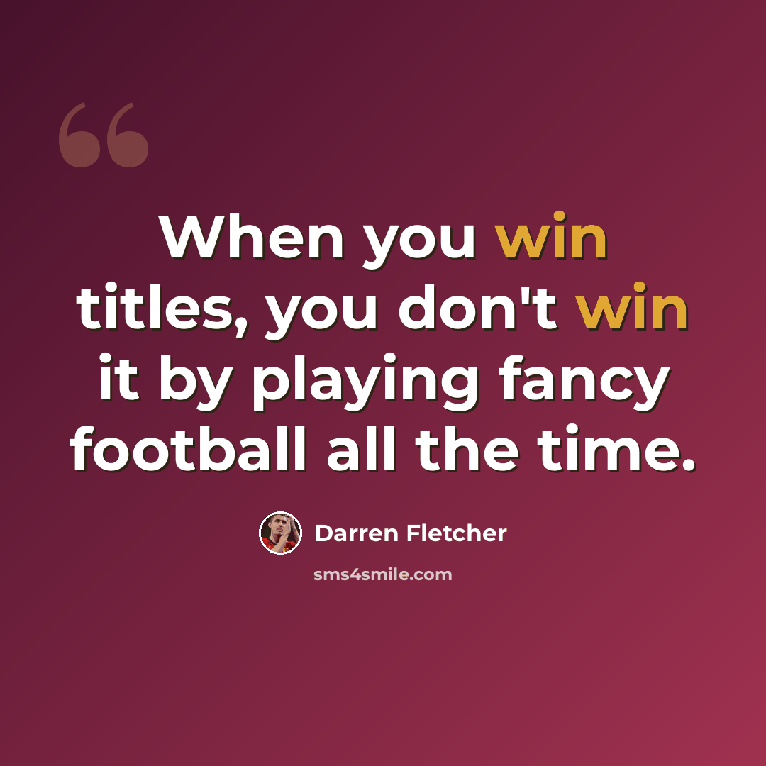 “When you win titles, you don't win it by playing fancy football all the time.” quote by Darren Fletcher