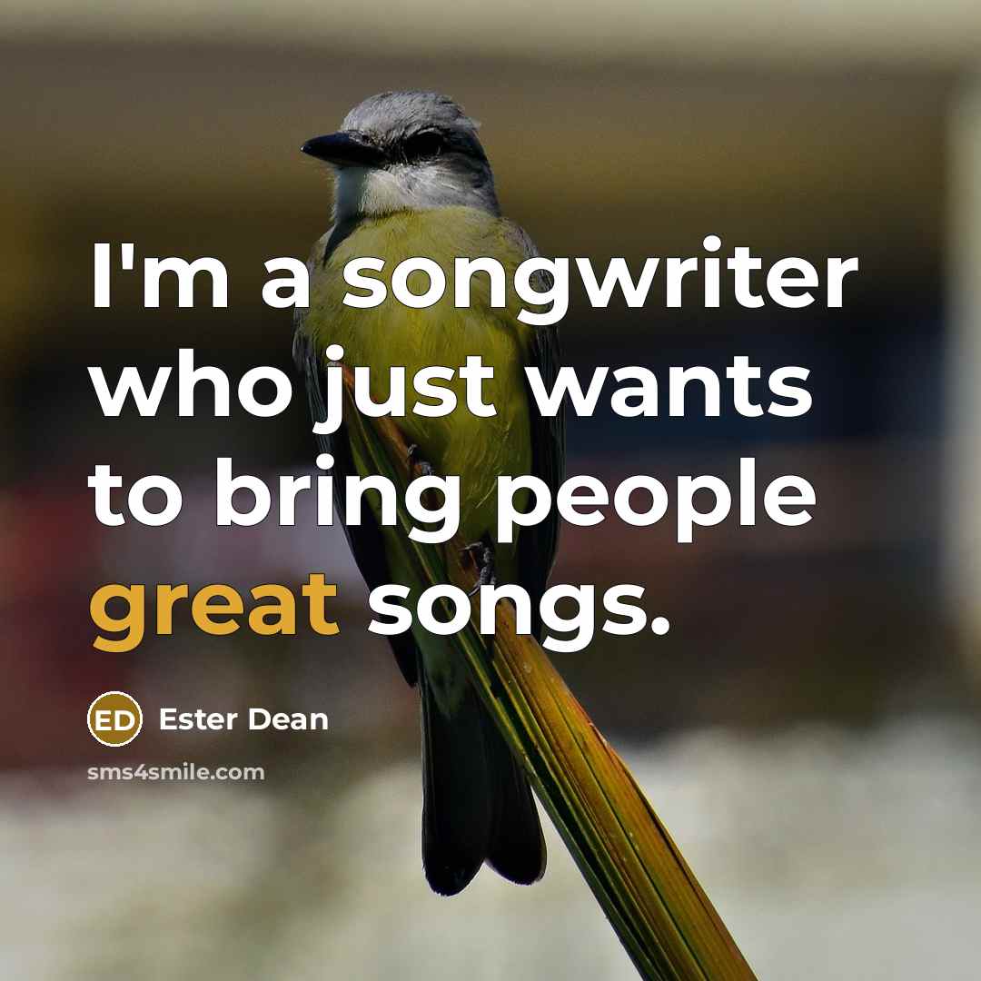 “I'm a songwriter who just wants to bring people great songs.” quote by Ester Dean