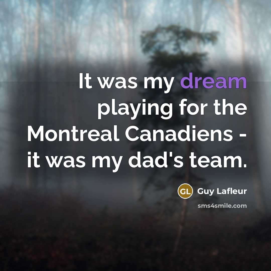 “It was my dream playing for the Montreal Canadiens - it was my dad's team.” quote by Guy Lafleur
