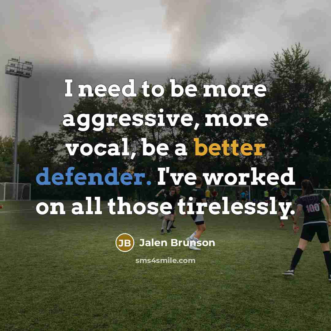 “I need to be more aggressive, more vocal, be a better defender. I've worked on all those tirelessly.” quote by Jalen Brunson