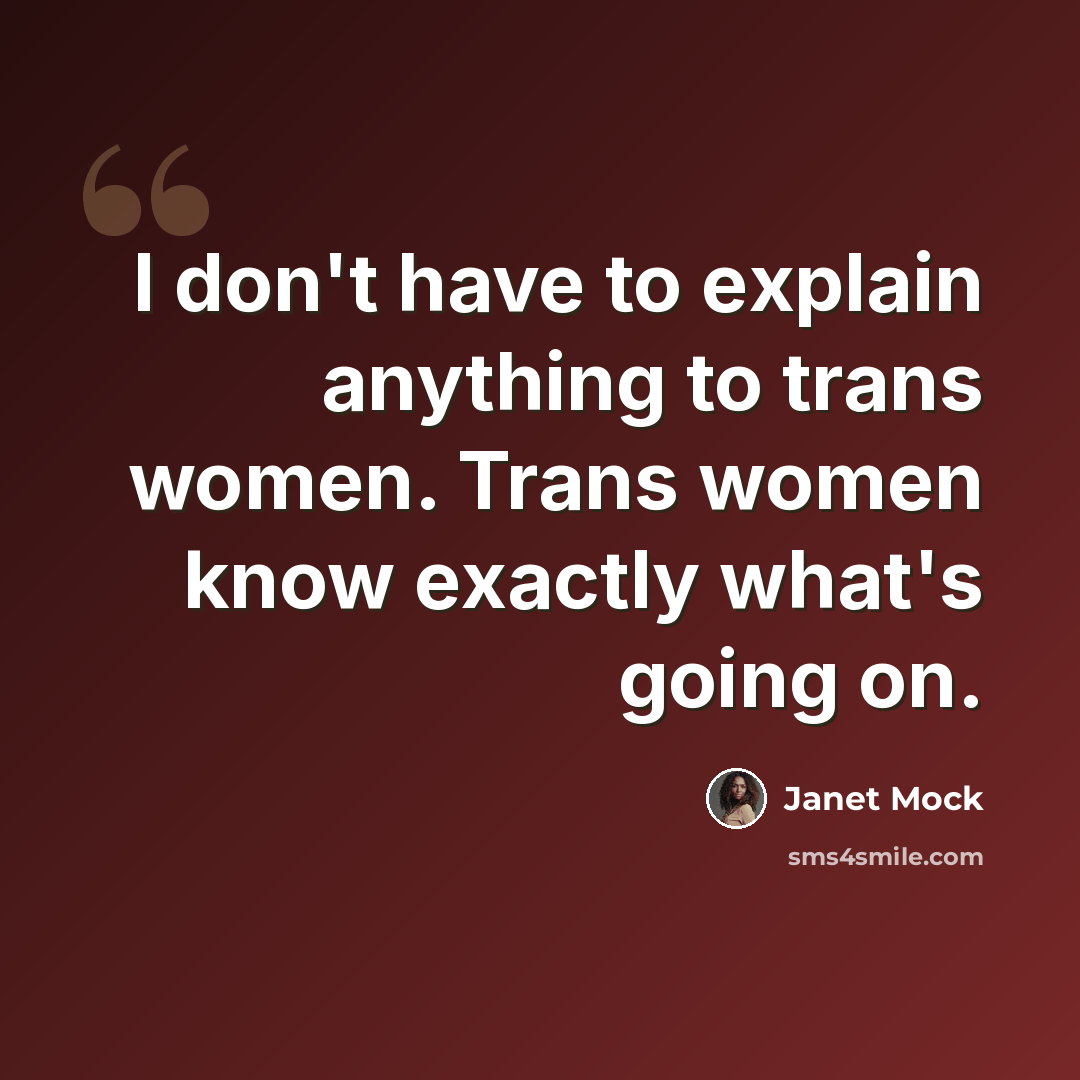 “I don't have to explain anything to trans women. Trans women know exactly what's going on.” quote by Janet Mock