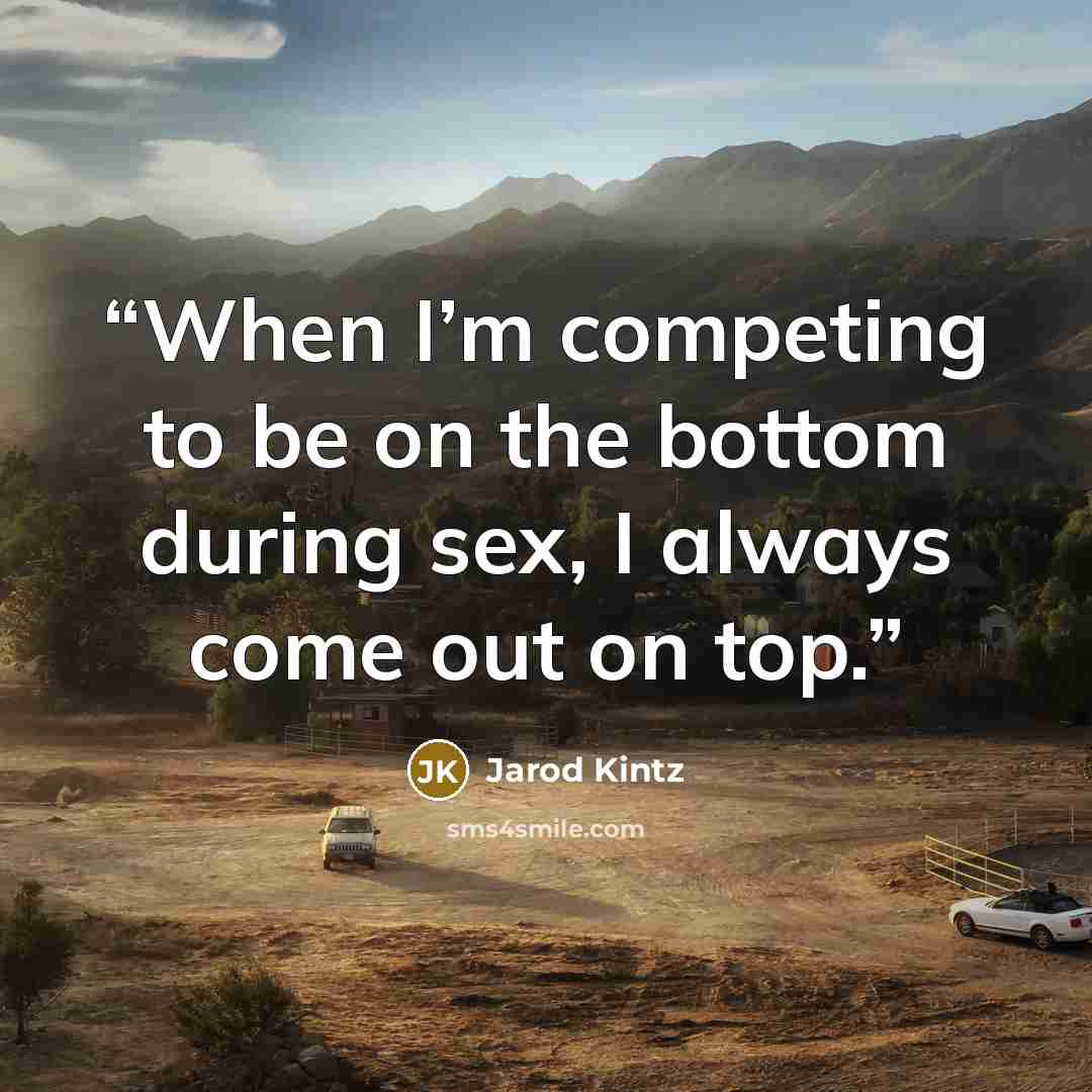 “When I’m competing to be on the bottom during sex, I always come out on top.” quote by Jarod Kintz