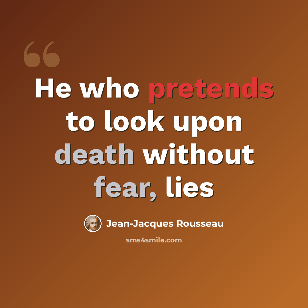 “He who pretends to look upon death without fear, lies” quote by Jean-Jacques Rousseau