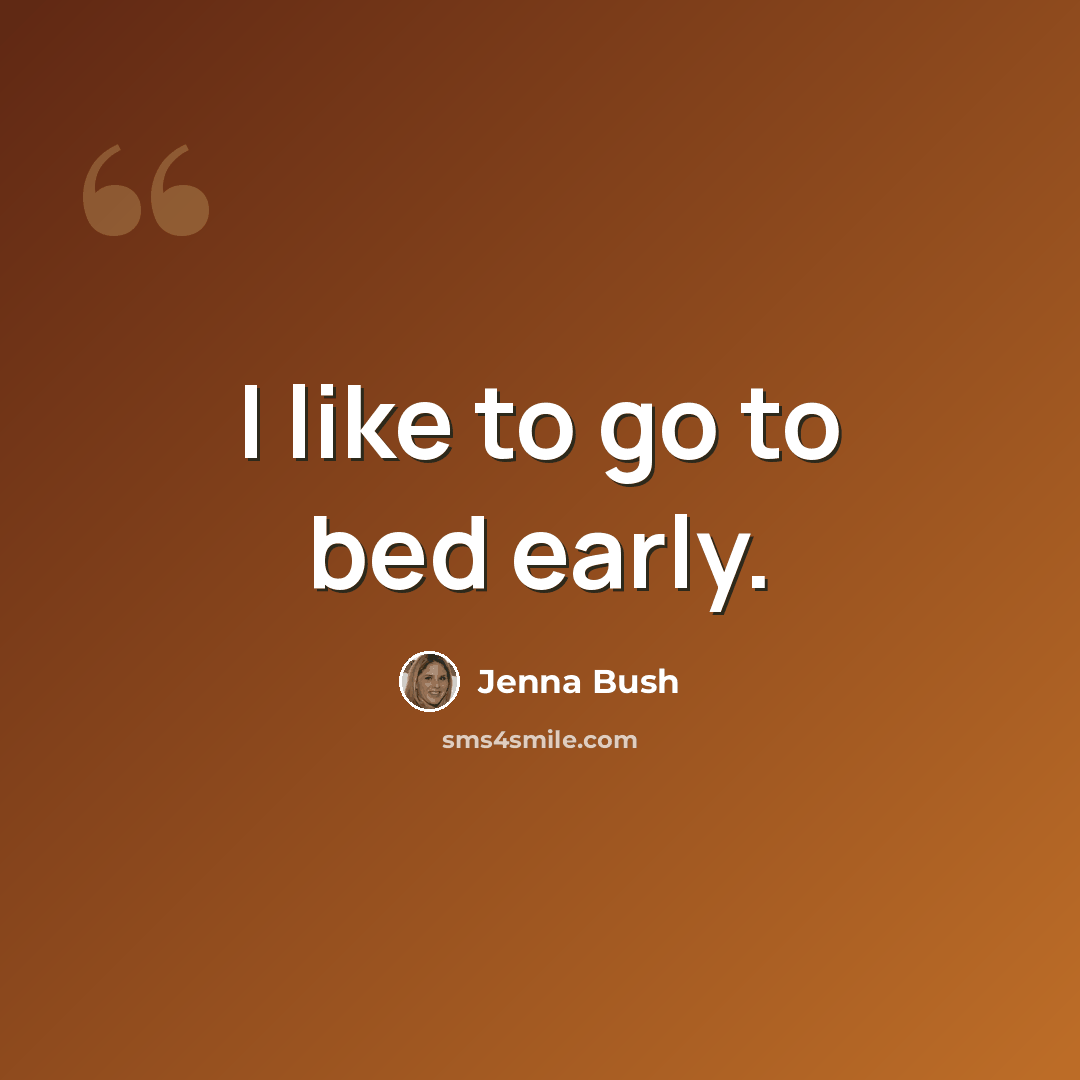 “I like to go to bed early.” quote by Jenna Bush