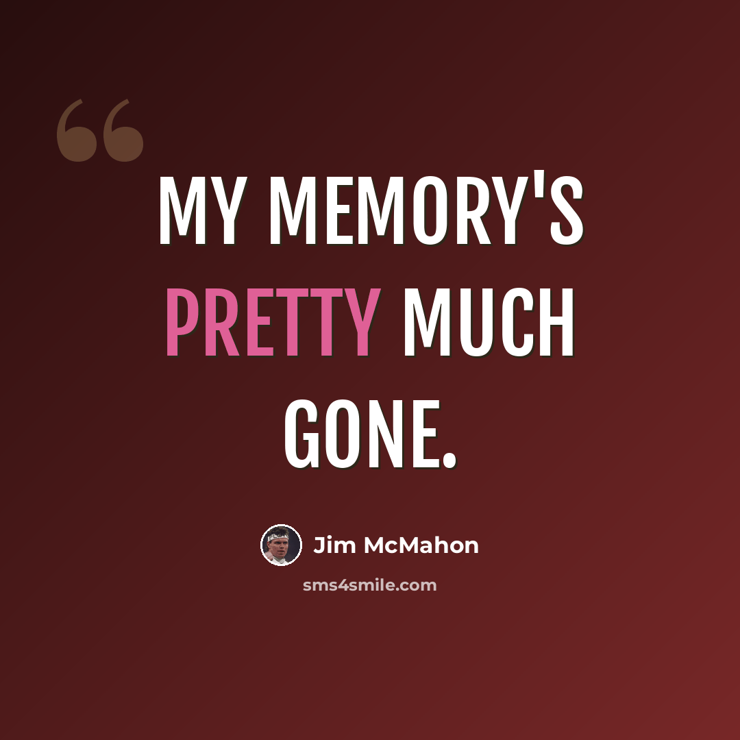 “My memory's pretty much gone.” quote by Jim McMahon