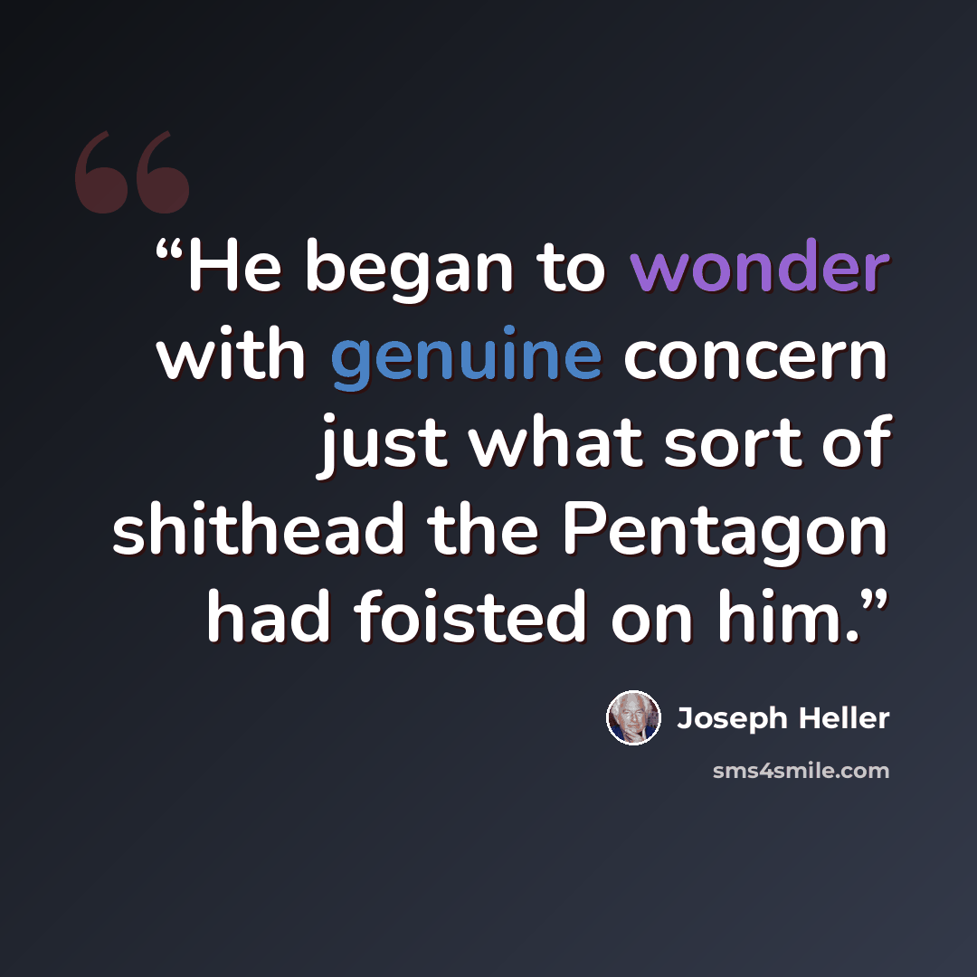 “He began to wonder with genuine concern just what sort of shithead the Pentagon had foisted on him.” quote by Joseph Heller