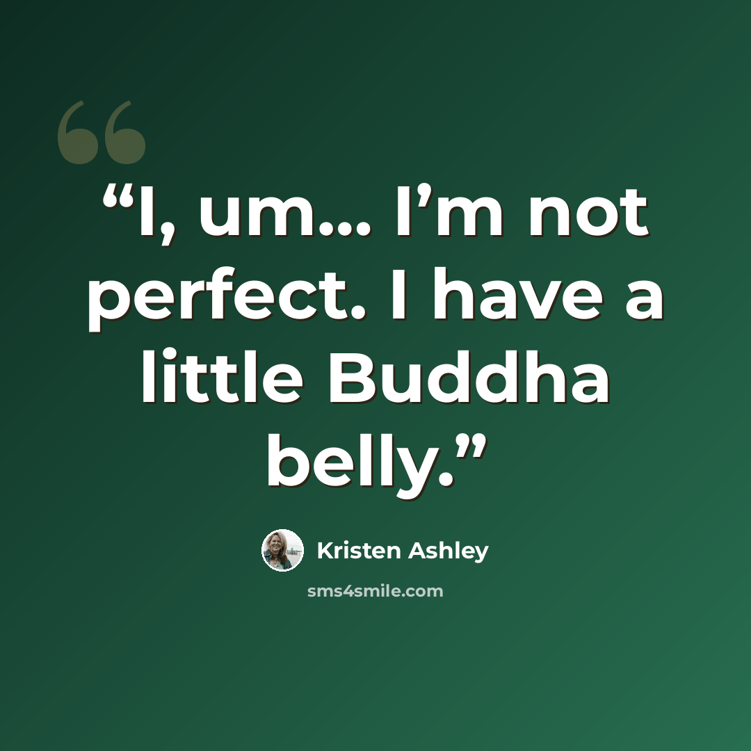 “I, um… I’m not perfect. I have a little Buddha belly.” quote by Kristen Ashley