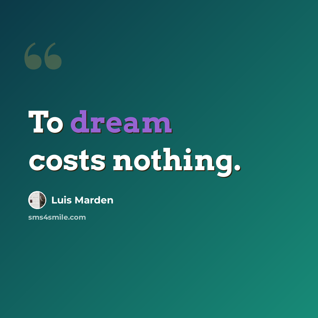 “To dream costs nothing.” quote by Luis Marden