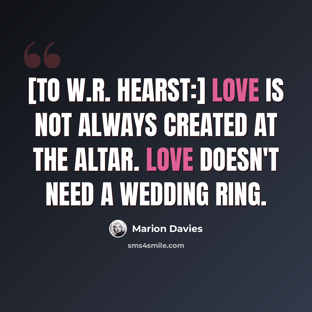 “[To W.R. Hearst:] Love is not always created at the altar. Love doesn't need a wedding ring.” quote by Marion Davies