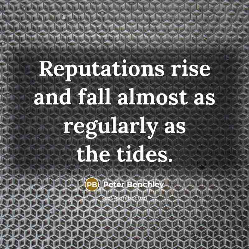 “Reputations rise and fall almost as regularly as the tides.” quote by Peter Benchley