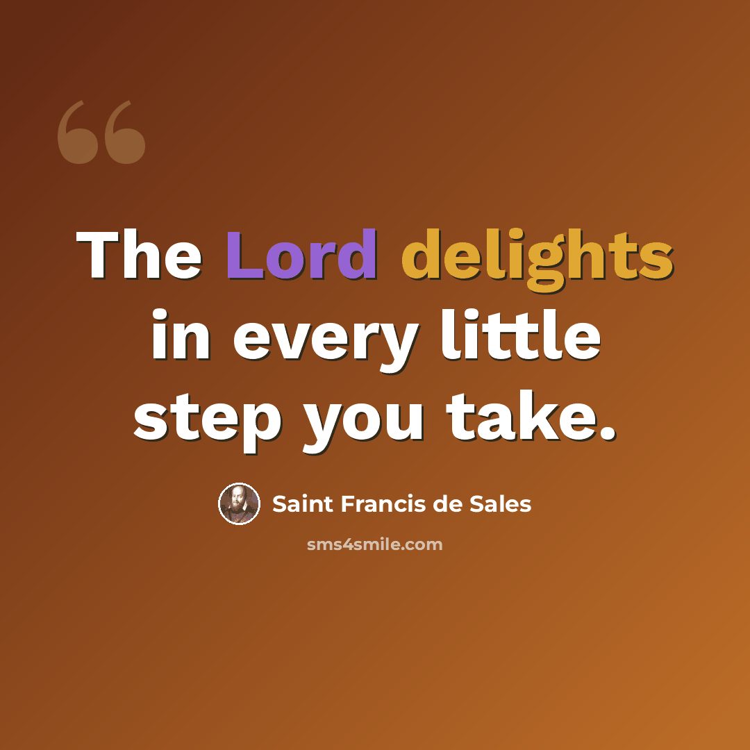 “The Lord delights in every little step you take.” quote by Saint Francis de Sales