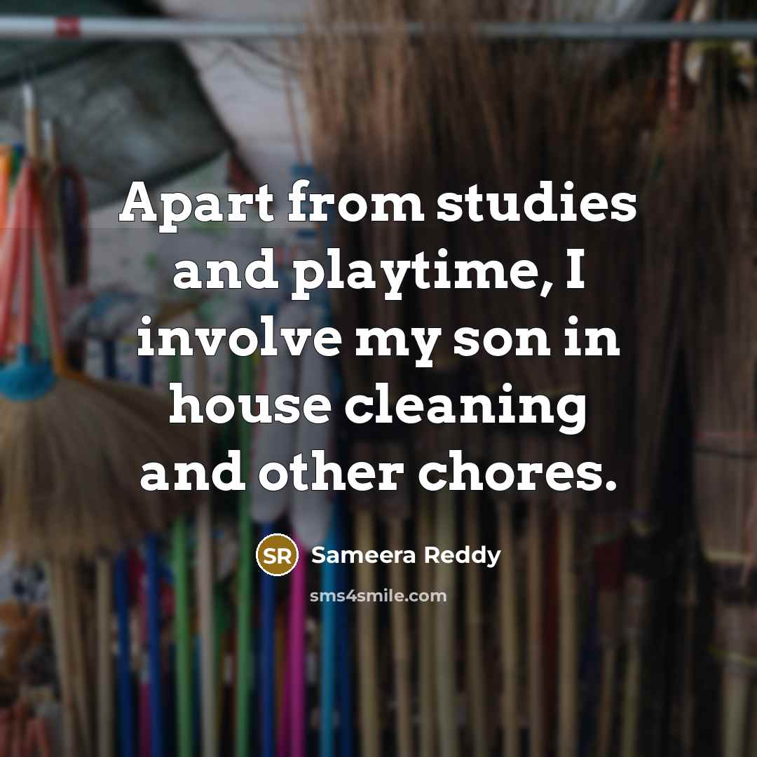 “Apart from studies and playtime, I involve my son in house cleaning and other chores.” quote by Sameera Reddy