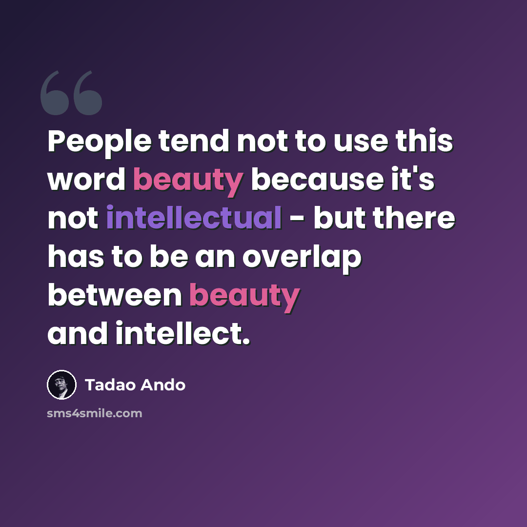 “People tend not to use this word beauty because it's not intellectual - but there has to be an overlap between beauty and intellect.” quote by Tadao Ando