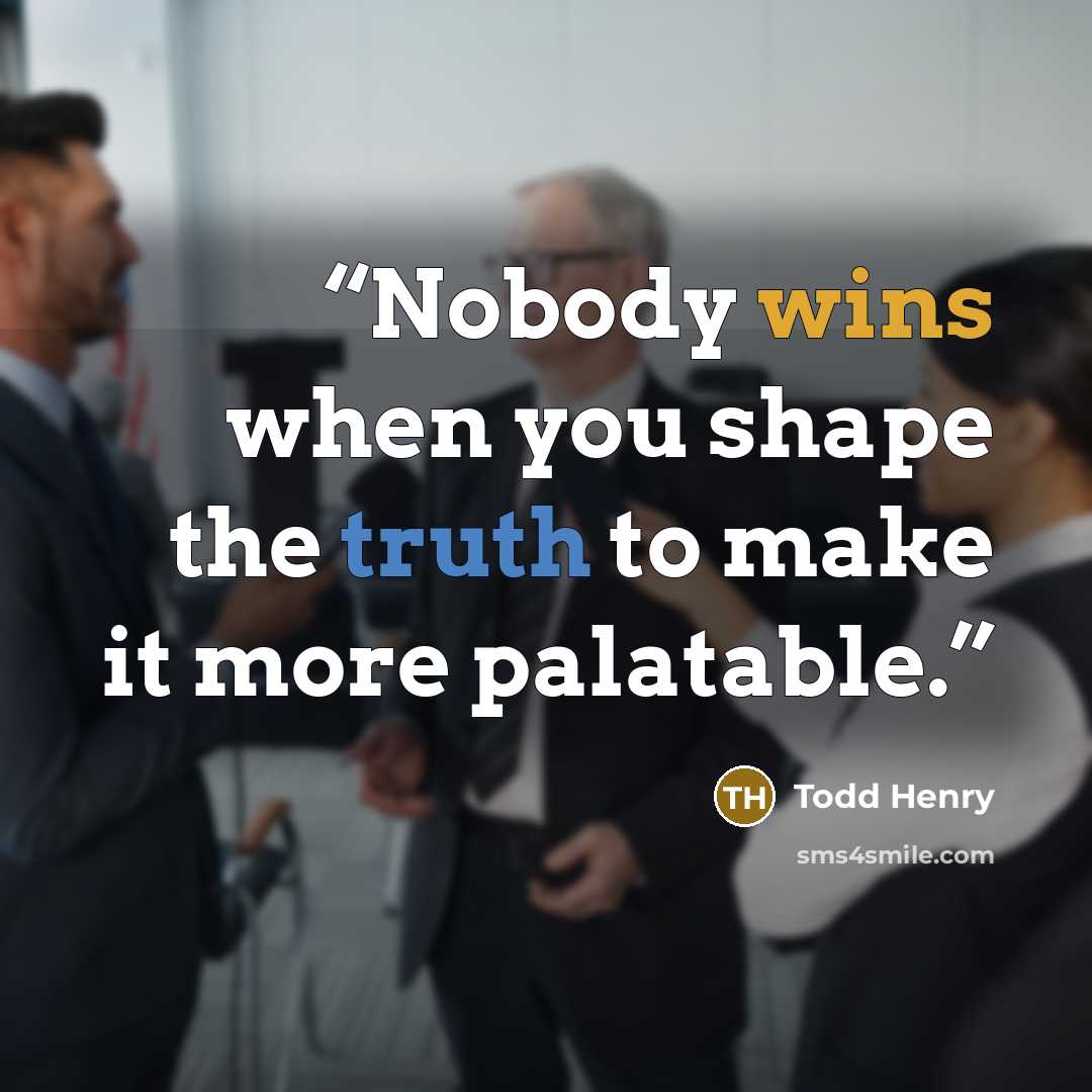 “Nobody wins when you shape the truth to make it more palatable.” quote by Todd Henry