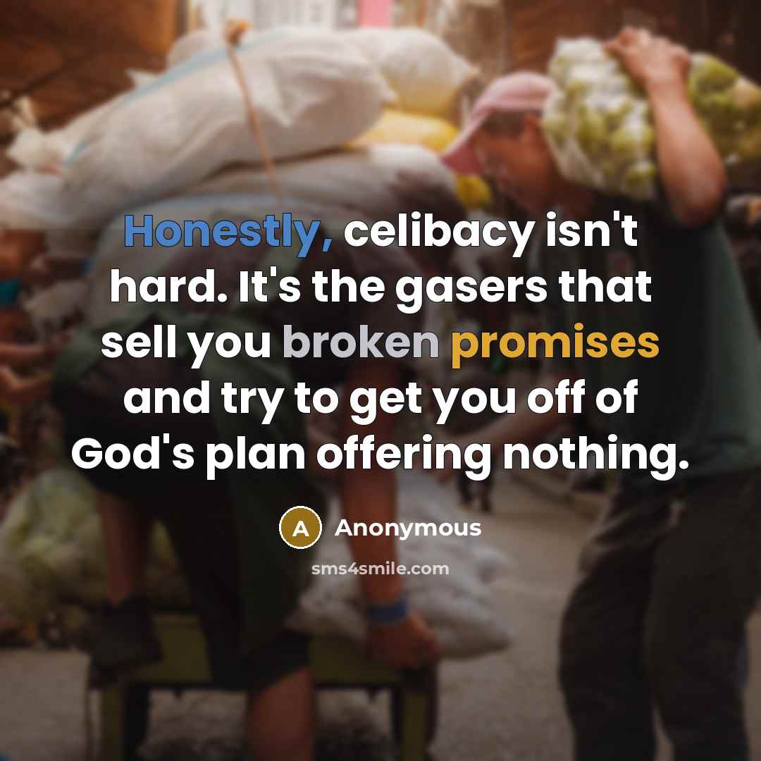 “Honestly, celibacy isn't hard. It's the gasers that sell you broken promises and try to get you off of God's plan offering nothing.” quote by Anonymous