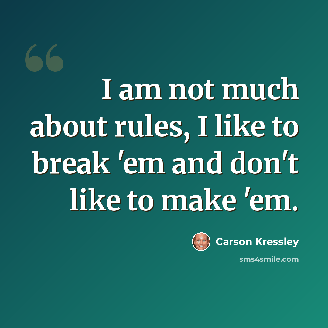“I am not much about rules, I like to break 'em and don't like to make 'em.” quote by Carson Kressley