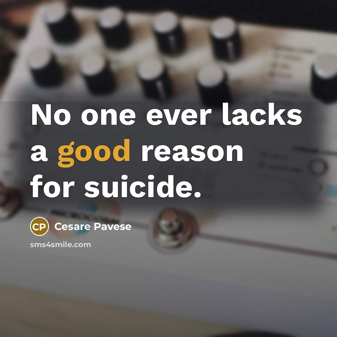“No one ever lacks a good reason for suicide.” quote by Cesare Pavese