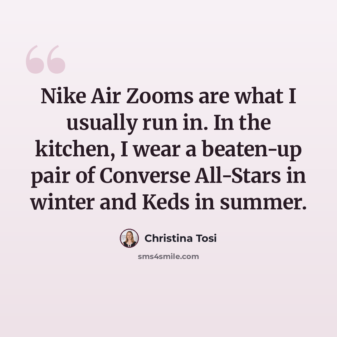 “Nike Air Zooms are what I usually run in. In the kitchen, I wear a beaten-up pair of Converse All-Stars in winter and Keds in summer.” quote by Christina Tosi