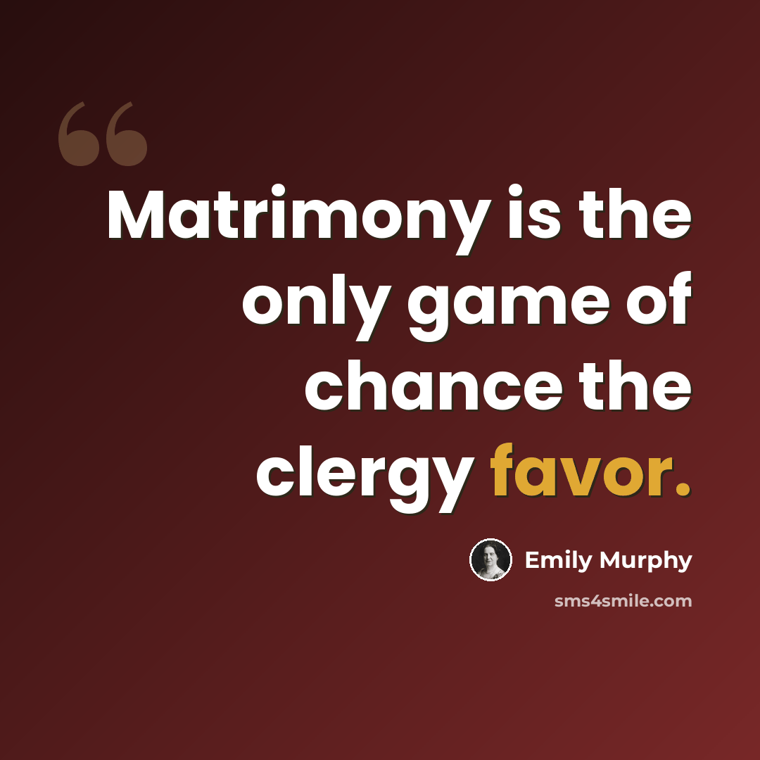 “Matrimony is the only game of chance the clergy favor.” quote by Emily Murphy