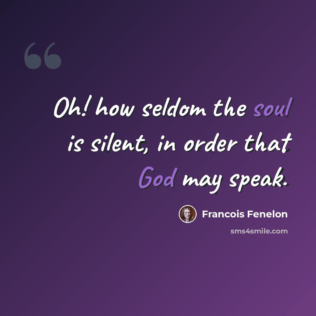 “Oh! how seldom the soul is silent, in order that God may speak.” quote by Francois Fenelon