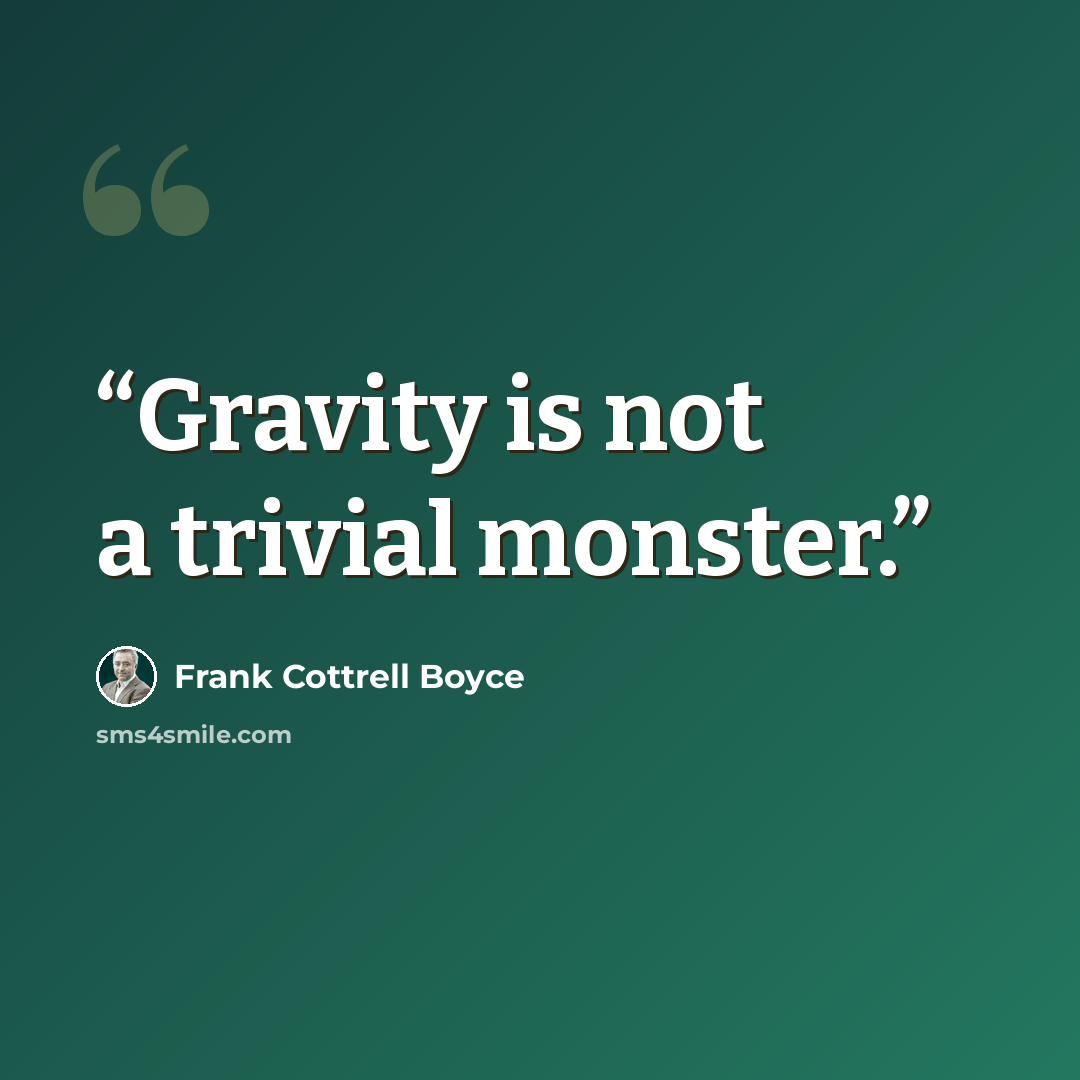 “Gravity is not a trivial monster.” quote by Frank Cottrell Boyce