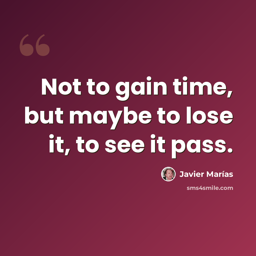 “Not to gain time, but maybe to lose it, to see it pass.” quote by Javier Marías