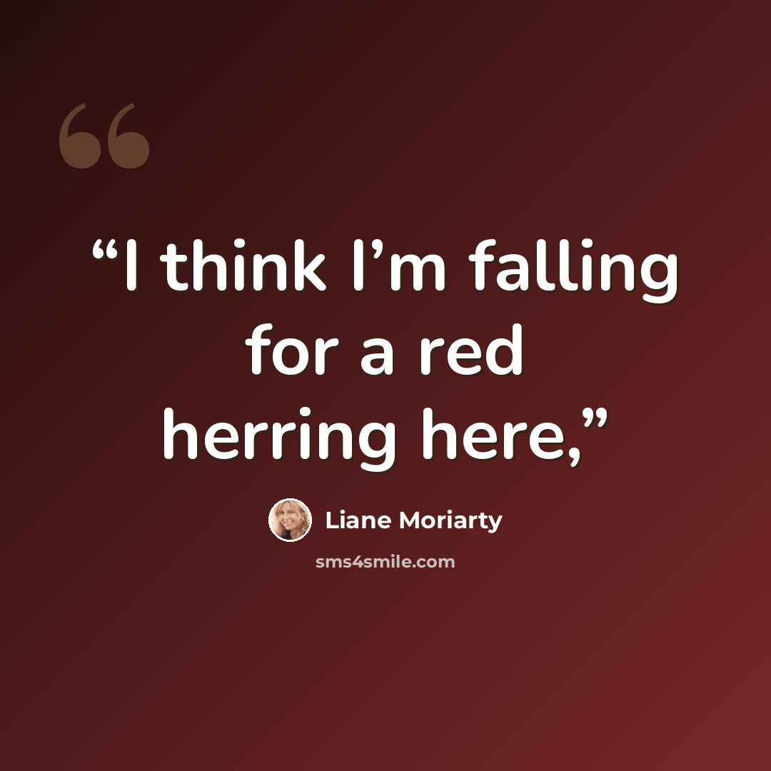 “I think I’m falling for a red herring here,” quote by Liane Moriarty
