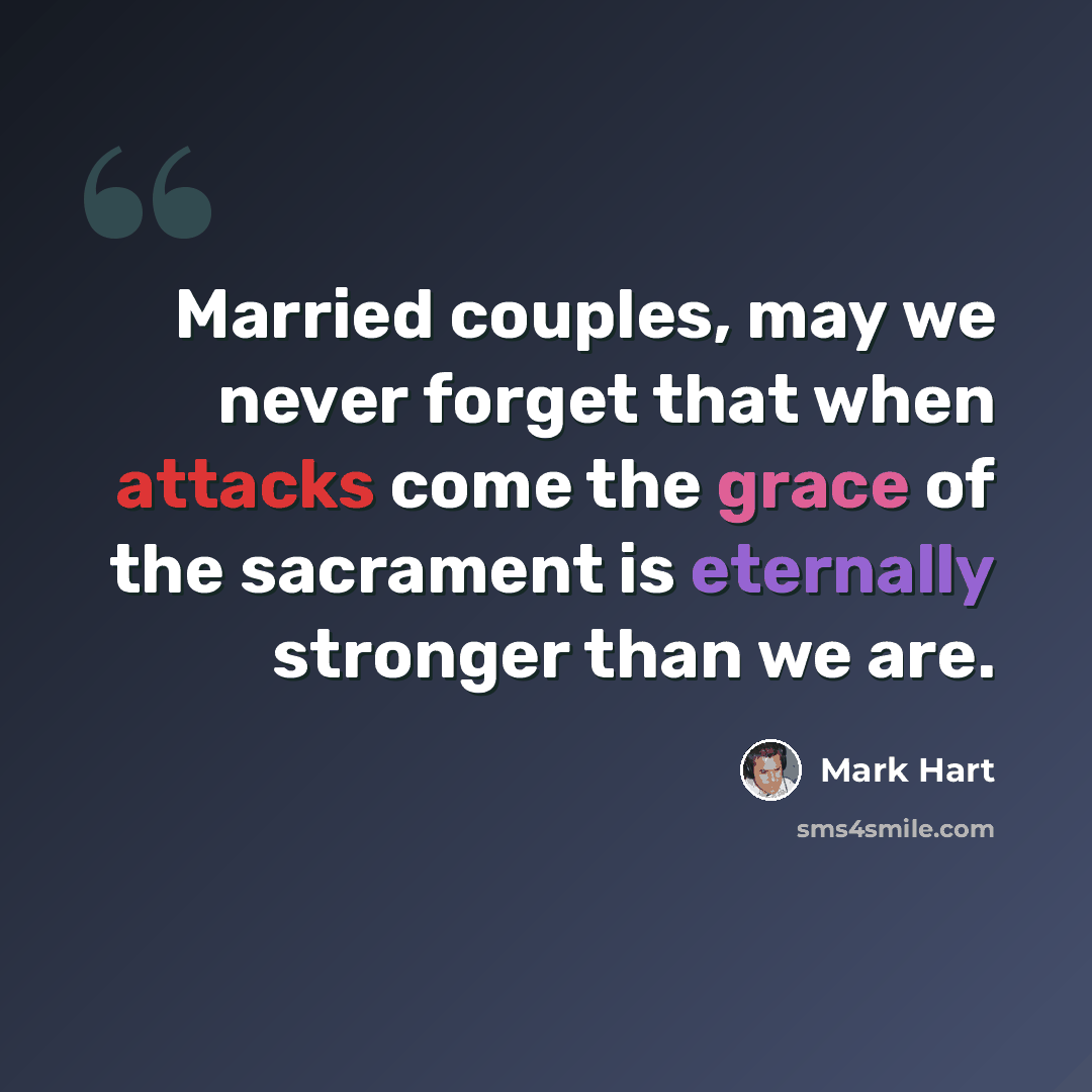 “Married couples, may we never forget that when attacks come the grace of the sacrament is eternally stronger than we are.” quote by Mark Hart