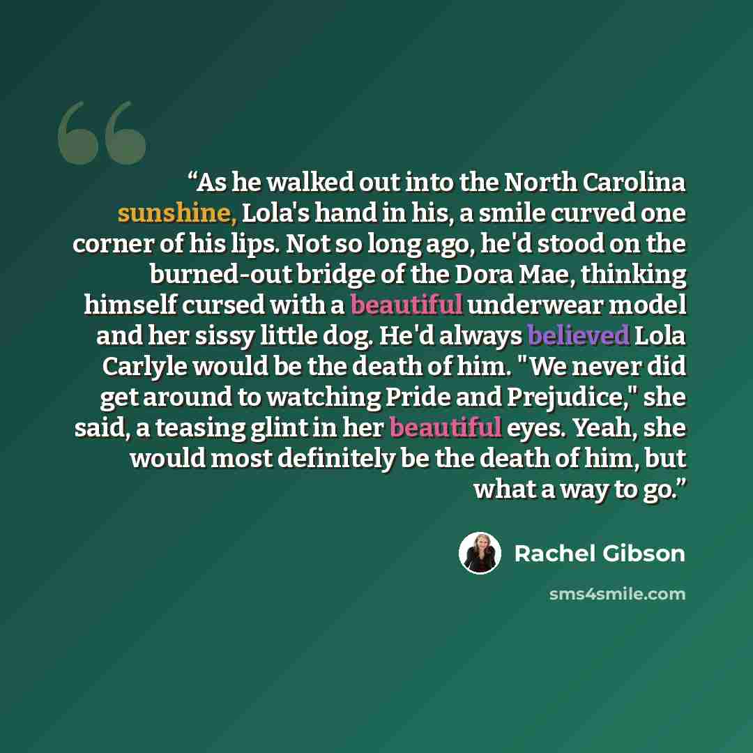 “As he walked out into the North Carolina sunshine, Lola's hand in his, a smile curved one corner of his lips. Not so long ago, he'd stood on the burned-out bridge of the Dora Mae, thinking himself cursed with a beautiful underwear model and her sissy little dog. He'd always believed Lola Carlyle…” quote by Rachel Gibson