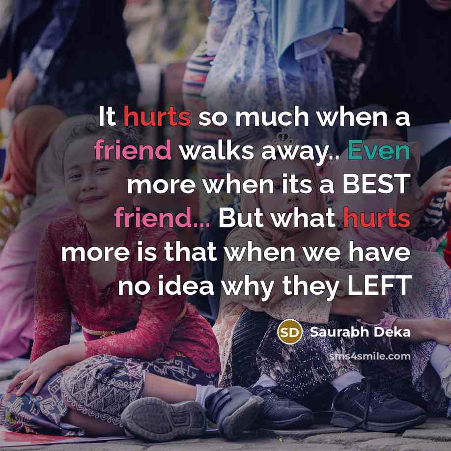 “It hurts so much when a friend walks away.. Even more when its a BEST friend... But what hurts more is that when we have no idea why they LEFT” quote by Saurabh Deka