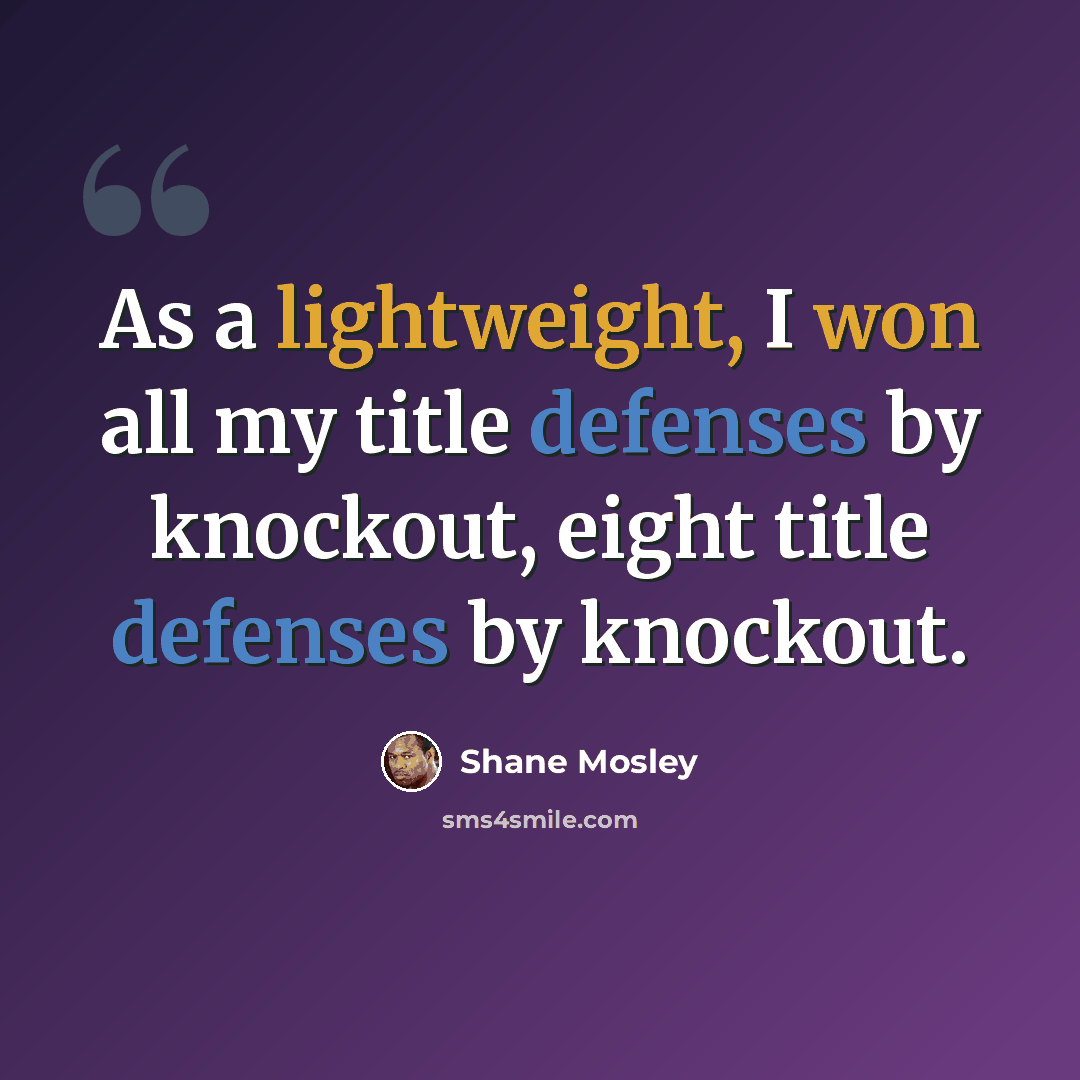 “As a lightweight, I won all my title defenses by knockout, eight title defenses by knockout.” quote by Shane Mosley