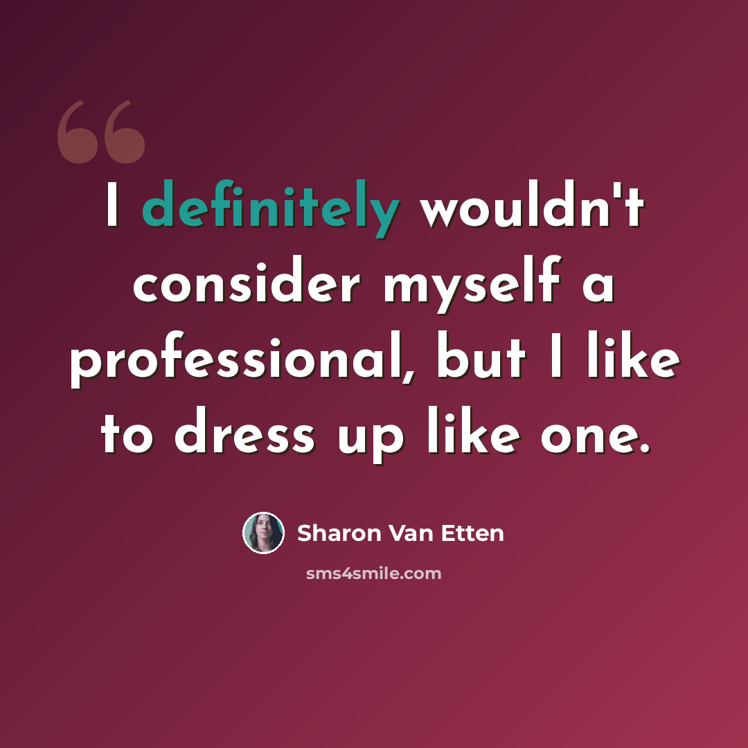 “I definitely wouldn't consider myself a professional, but I like to dress up like one.” quote by Sharon Van Etten