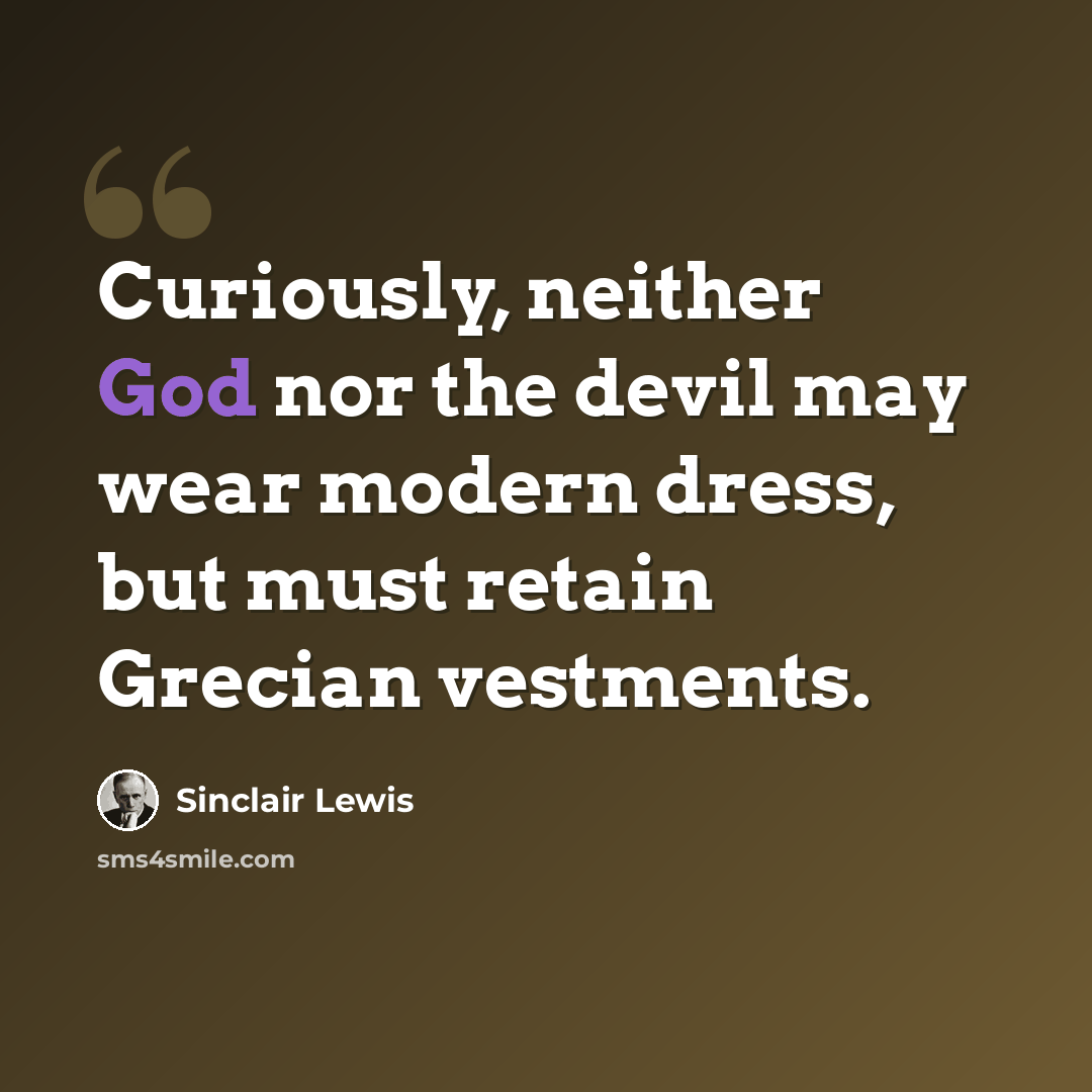 “Curiously, neither God nor the devil may wear modern dress, but must retain Grecian vestments.” quote by Sinclair Lewis